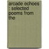 Arcade Echoes : Selected Poems From The