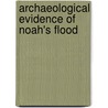 Archaeological Evidence Of Noah's Flood by Philip Williams
