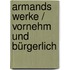 Armands Werke / Vornehm und Bürgerlich