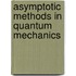Asymptotic Methods In Quantum Mechanics