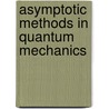 Asymptotic Methods In Quantum Mechanics by S.H. Patil