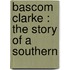 Bascom Clarke : The Story Of A Southern