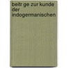 Beitr Ge Zur Kunde Der Indogermanischen by Unknown