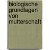 Biologische Grundlagen Von Mutterschaft door Anonym