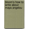 Bloom's How To Write About Maya Angelou door Professor Harold Bloom