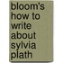 Bloom's How To Write About Sylvia Plath