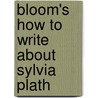 Bloom's How To Write About Sylvia Plath door Professor Harold Bloom