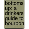 Bottoms Up: A Drinkers Guide To Bourbon door Natasha Holt