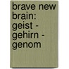 Brave New Brain: Geist - Gehirn - Genom by Nancy C. Andreasen