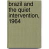 Brazil And The Quiet Intervention, 1964 door Phyllis R. Parker