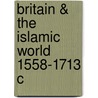 Britain & The Islamic World 1558-1713 C door Professor Nabil Matar