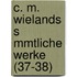 C. M. Wielands S Mmtliche Werke (37-38)