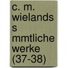 C. M. Wielands S Mmtliche Werke (37-38) door Christoph Martin Wieland