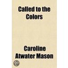 Called To The Colors; And Other Stories door Caroline Atwater Mason