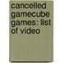 Cancelled Gamecube Games: List Of Video