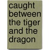 Caught Between the Tiger and the Dragon door Jim Tompkins
