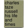 Charles Taze Russell His Life and Times door Fredrick Zydek