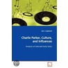 Charlie Parker, Culture, And Influences by Kent J. Engelhardt