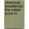 Chemical Excellence: The Nobel Prize In door Bren Monteiro