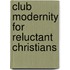 Club Modernity For Reluctant Christians