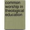 Common Worship in Theological Education door Todd Johnson