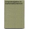 Computeralgebra Im Mathematikunterricht door Bb