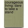 Courageous Living: Dare To Take A Stand by Michael Catt