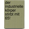 Der Industrielle Körper Stirbt Mit 65! door Günter Volk