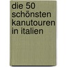 Die 50 schönsten Kanutouren in Italien by Alfons Zaunhuber