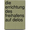 Die Errichtung Des Freihafens Auf Delos by Andre Schmidt