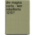 Die Magna Carta - Wer Rebellierte 1215?