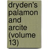 Dryden's Palamon And Arcite (Volume 13) by John Dryden