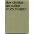 Dux Christus; An Outline Study Of Japan