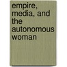 Empire, Media, And The Autonomous Woman door Esha Niyogi De