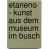 Etaneno - Kunst aus dem Museum im Busch door Jochen Ludwig