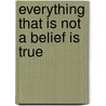 Everything That Is Not A Belief Is True door Ray Menezes