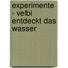 Experimente - Velbi entdeckt das Wasser door Sabine Stehr