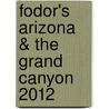 Fodor's Arizona & The Grand Canyon 2012 door Fodor Travel Publications