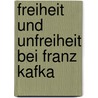 Freiheit Und Unfreiheit Bei Franz Kafka door Björn Kohlhepp