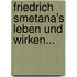 Friedrich Smetana's Leben Und Wirken...