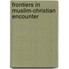 Frontiers in Muslim-Christian Encounter door Michael Nazir-Ali