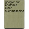 Google: Zur Anatomie Einer Suchmaschine by Silke Bettray