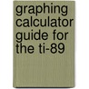 Graphing Calculator Guide For The Ti-89 by Trish Cabral
