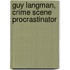 Guy Langman, Crime Scene Procrastinator