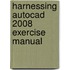 Harnessing Autocad 2008 Exercise Manual
