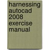 Harnessing Autocad 2008 Exercise Manual door Thomas A. Stellman