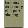 Historical Dictionary Of Figure Skating by Jr. James R. Hines