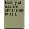 History Of Eastern Christianity In Asia door John McBrewster
