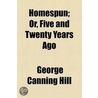Homespun; Or, Five And Twenty Years Ago door George Canning Hill