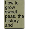 How To Grow Sweet Peas. The History And door Thomas Stevenson